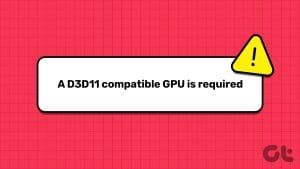 Top 7 Ways to Fix a D3D11-Compatible GPU is Required to Run the Engine Error on Windows 11